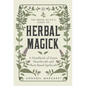 The Green Witch's Guide to Herbal Magick: A Handbook of Green Hearthcraft and Plant-Based Spellcraft - Hardcover