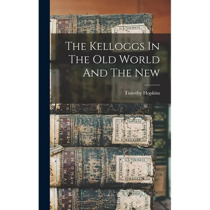 The Kelloggs In The Old World And The New - Hardcover