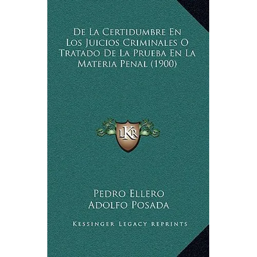 de La Certidumbre En Los Juicios Criminales O Tratado de La Prueba En La Materia Penal (1900) - Hardcover
