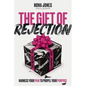 The Gift of Rejection: Harness Your Pain to Propel Your Purpose - Hardcover