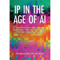 IP in the Age of AI: 25 Questions about AI, Copyrights, Trademarks, Patents, and the Future of Human Creativity Answered - Hardcover