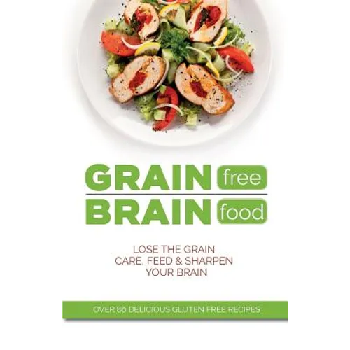 Grain Free Brain Food: Lose the grain. Care, feed & sharpen your brain - Paperback