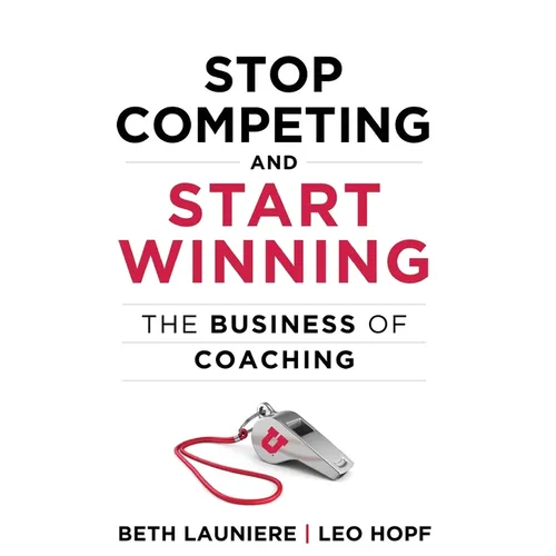 Stop Competing and Start Winning: The Business of Coaching - Paperback