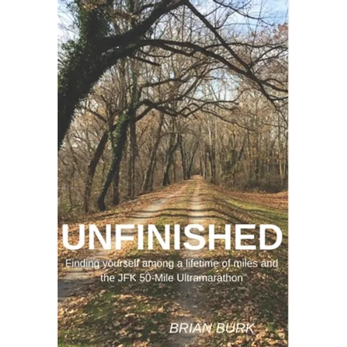 Unfinished: Finding yourself among a lifetime of miles and the JFK 50-mile Ultramarathon - Paperback