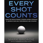 Every Shot Counts: Using the Revolutionary Strokes Gained Approach to Improve Your Golf Performance and Strategy - Hardcover
