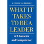 What It Takes To Be A Leader of Character and Competence - Paperback