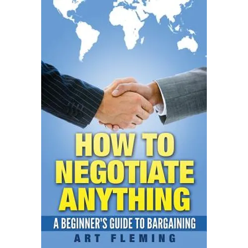 How to Negotiate Anything: A Beginner's Guide to Negotiating - Paperback