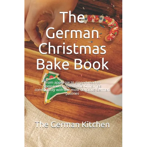 The German Christmas Bake Book: From apple pie to gingerbread to Spekulatius - Spend this Christmas comfortably with the most delicious German pastrie - Paperback