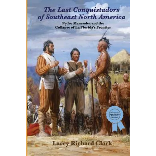 The Last Conquistadors of Southeast North America: Pedro Menéndez and the Collapse of La Florida's Frontier - Paperback