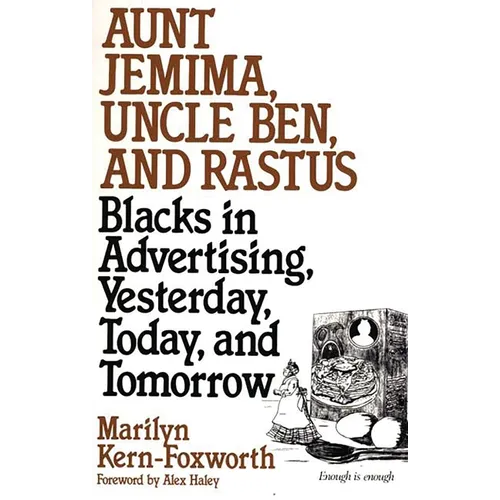 Aunt Jemima, Uncle Ben, and Rastus: Blacks in Advertising, Yesterday, Today, and Tomorrow - Hardcover