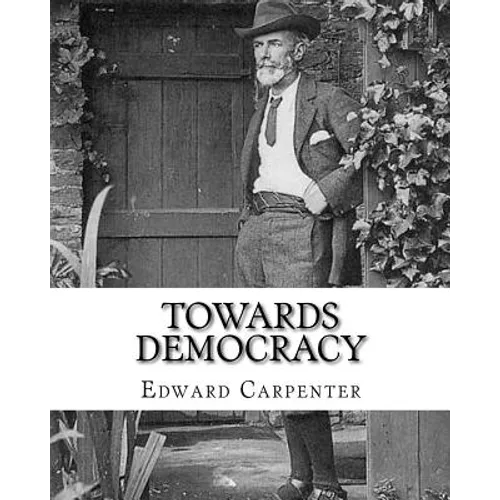 Towards democracy By: Edward Carpenter: Edward Carpenter (29 August 1844 - 28 June 1929) was an English socialist poet, philosopher, antholo - Paperback
