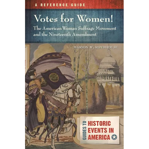 Votes for Women! the American Woman Suffrage Movement and the Nineteenth Amendment: A Reference Guide - Hardcover