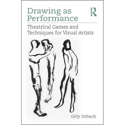 Drawing as Performance: Theatrical Games and Techniques for Visual Artists - Paperback