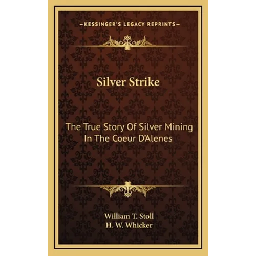 Silver Strike: The True Story Of Silver Mining In The Coeur D'Alenes - Hardcover