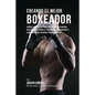 Creando el Mejor Boxeador: Aprende los secretos y trucos utilizados por los mejores boxeadores profesionales y entrenadores, para mejorar tu acon - Paperback