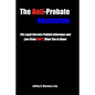 The Anti-Probate Revolution: The Legal Secrets Probate Attorneys And Law Firms DON'T Want You to Know - Paperback