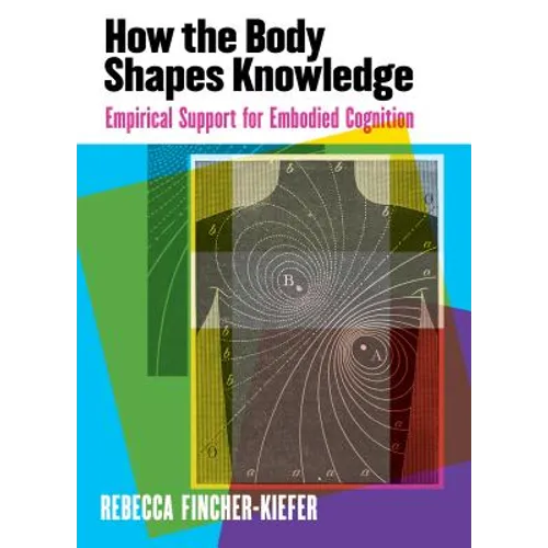 How the Body Shapes Knowledge: Empirical Support for Embodied Cognition - Paperback