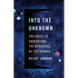 Into the Unknown: The Quest to Understand the Mysteries of the Cosmos - Hardcover