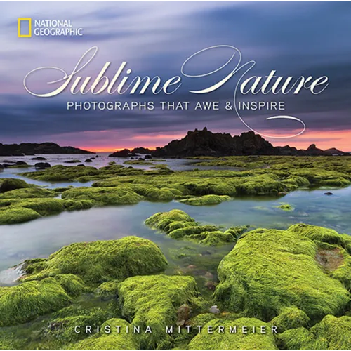 Sublime Nature: Photographs That Awe & Inspire - Hardcover