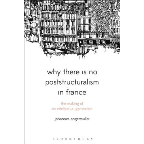 Why There Is No Poststructuralism in France: The Making of an Intellectual Generation - Paperback