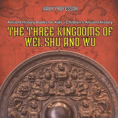 The Three Kingdoms of Wei, Shu and Wu - Ancient History Books for Kids Children's Ancient History - Paperback