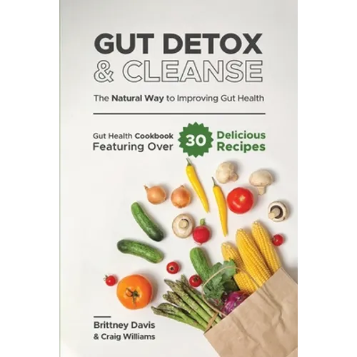Gut Detox & Cleanse - The Natural Way to Improving Gut Health: Gut Health Cookbook Featuring Over 30 Delicious Recipes - Paperback