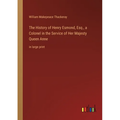 The History of Henry Esmond, Esq., a Colonel in the Service of Her Majesty Queen Anne: in large print - Paperback