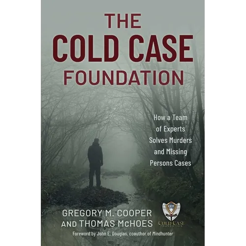 The Cold Case Foundation: How a Team of Experts Solves Murders and Missing Persons Cases - Hardcover