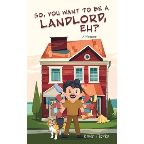 So, You Want to be a Landlord, eh?: A Memoir - Paperback