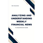 Analyzing and Understanding Weekly Financial News: A Comprehensive Guide - Hardcover