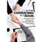 Consulting in a Book: The Ultimate Desk Reference for Consulting Engineers and Scientists - Paperback
