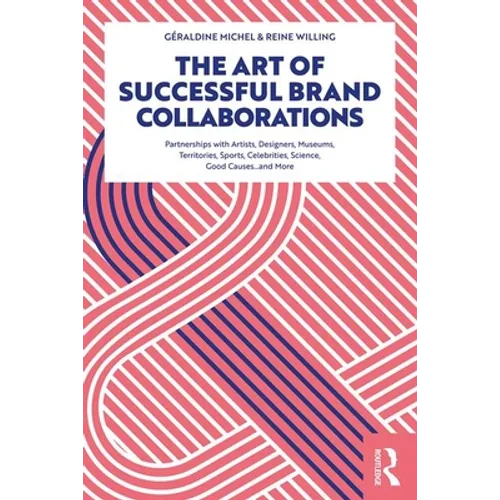 The Art of Successful Brand Collaborations: Partnerships with Artists, Designers, Museums, Territories, Sports, Celebrities, Science, Good Cause...and - Paperback