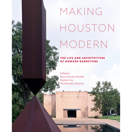 Making Houston Modern: The Life and Architecture of Howard Barnstone - Hardcover