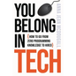 You Belong In Tech: How to Go From Zero Programming Knowledge to Hired - Paperback