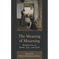 The Meaning of Mourning: Perspectives on Death, Loss, and Grief - Hardcover