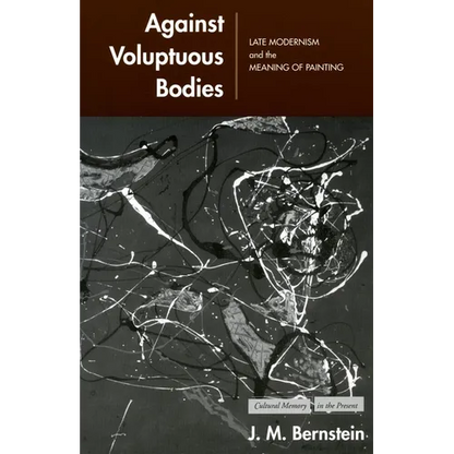 Against Voluptuous Bodies: Late Modernism and the Meaning of Painting - Paperback