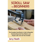 Scroll Saw for Beginners: The Complete Hand Book to Craft 20 Beautiful Woodworking Scroll Saw Patterns and Projects with Tools and Tips Included - Hardcover