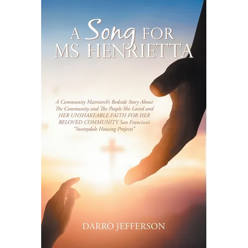 A Song For Ms Henrietta: A Community Matriarch's Bedside Story About The Community and The People She Loved and HER UNSHAKEABLE FAITH FOR HER B - Paperback