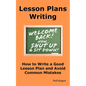 Lesson Plans Writing: How to Write a Good Lesson Plan and Avoid Common Mistakes. - Paperback