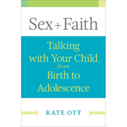 Sex + Faith: Talking with Your Child from Birth to Adolescence - Paperback