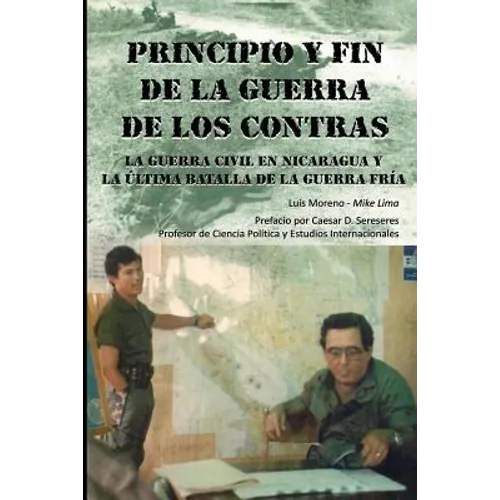 Principio Y Fin De La Guerra De Los Contras: La Guerra Civil En Nicaragua Y La Última Batalla De La Guerra Fría - Paperback