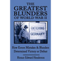The Greatest Blunders of World War II: How Errors Mistakes & Blunders Determined Victory or Defeat - Paperback