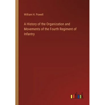 A History of the Organization and Movements of the Fourth Regiment of Infantry - Paperback