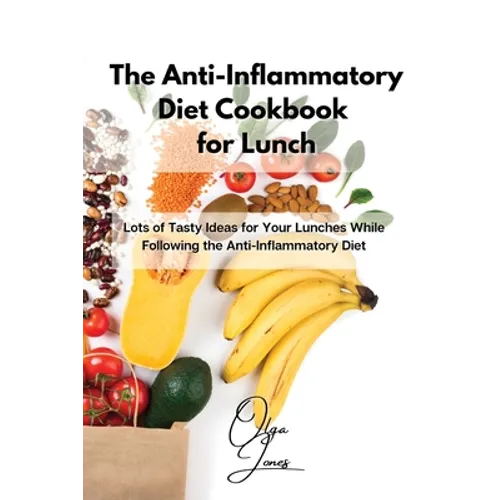 The Anti-Inflammatory Diet Cookbook for Lunch: Lots of Tasty Ideas for Your Lunches While Following the Anti-Inflammatory Diet - Paperback