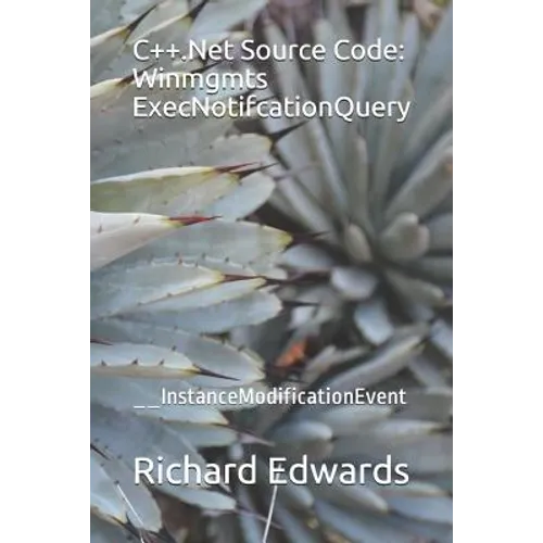 C++.Net Source Code: Winmgmts ExecNotifcationQuery: __InstanceModificationEvent - Paperback