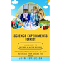 Science Experiments for Kids: Learn How to Become a Water Bender (Fun Experiments Kids Can Do With Materials From Around the House) - Paperback