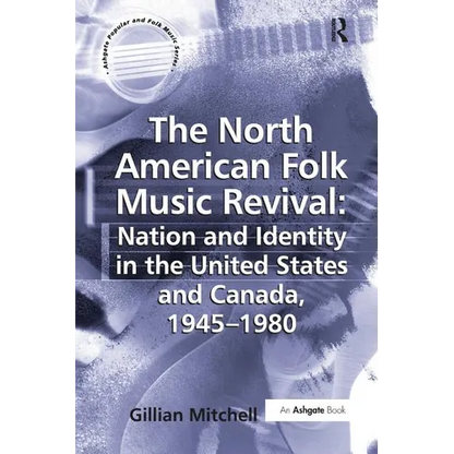 The North American Folk Music Revival: Nation and Identity in the United States and Canada, 1945-1980 - Paperback