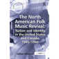 The North American Folk Music Revival: Nation and Identity in the United States and Canada, 1945-1980 - Paperback