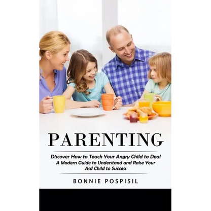 Parenting: Discover How to Teach Your Angry Child to Deal (A Modern Guide to Understand and Raise Your Asd Child to Success) - Paperback