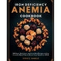 Iron Deficiency Anemia Cookbook: 100 Easy, Delicious, and Iron-Rich Recipes with a 4 weeks Meal Plan to Boost Your Health in 2024 - Paperback